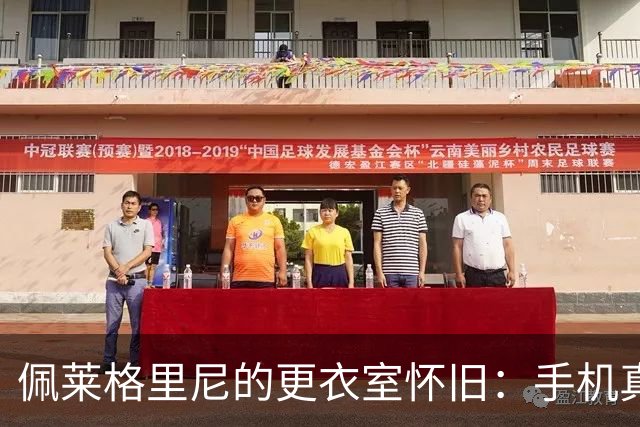 佩莱格里尼的更衣室怀旧：手机真是个大麻烦！